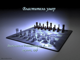 Властитель умер  Выполнила Решетникова А., 301 группа, хгф Вступление • Почему я решила выбрать темой своего индивидуального задания шахматы? Видимо потому, что эта игра.