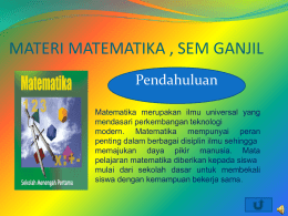 MATERI MATEMATIKA , SEM GANJIL Pendahuluan Matematika merupakan ilmu universal yang mendasari perkembangan teknologi modern.