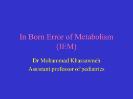 In Born Error of Metabolism (IEM) Dr Mohammad Khassawneh Assistant professor of pediatrics.