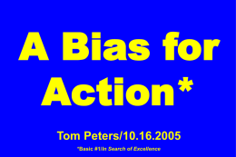 A Bias for Action* Tom Peters/10.16.2005 *Basic #1/In Search of Excellence “We have a ‘strategic’ plan. It’s called doing things.” — Herb Kelleher.
