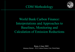 CDM Methodology  World Bank Carbon Finance: Interpretations and Approaches to Baselines, Monitoring and Calculation of Emission Reductions  Bonn, 6 June 2003 Johannes Heister – PCF, Carbon.