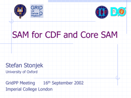 SAM for CDF and Core SAM  Stefan Stonjek University of Oxford  GridPP Meeting 16th September 2002 Imperial College London.