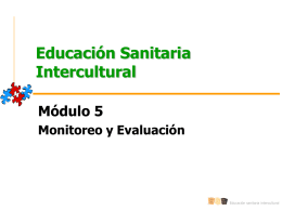 Educación Sanitaria Intercultural Módulo 5 Monitoreo y Evaluación  Educación sanitaria intercultural Objetivo de aprendizaje  Al término del módulo los participantes podrán efectuar actividades de monitoreo y.