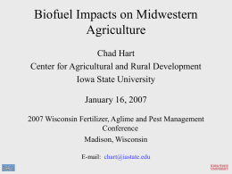 Biofuel Impacts on Midwestern Agriculture Chad Hart Center for Agricultural and Rural Development Iowa State University January 16, 2007 2007 Wisconsin Fertilizer, Aglime and Pest Management Conference Madison,