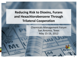 Reducing Risk to Dioxins, Furans and Hexachlorobenzene Through Trilateral Cooperation Chemicals Management Forum San Antonio, Texas May 15-16, 2012  Commission for Environmental Cooperation.