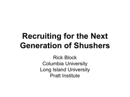 Recruiting for the Next Generation of Shushers Rick Block Columbia University Long Island University Pratt Institute.