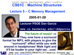inst.eecs.berkeley.edu/~cs61c  CS61C : Machine Structures Lecture 5 – C Memory Management 2005-01-28 Lecturer PSOE Dan Garcia www.cs.berkeley.edu/~ddgarcia The future of music!  They now have a surround format.
