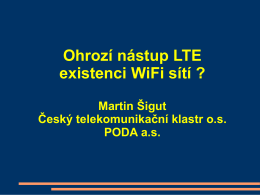 Ohrozí nástup LTE existenci WiFi sítí ? Martin Šigut Český telekomunikační klastr o.s. PODA a.s.