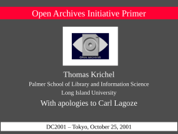 Open Archives Initiative Primer  Thomas Krichel Palmer School of Library and Information Science Long Island University  With apologies to Carl Lagoze DC2001 – Tokyo, October.