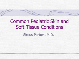 Common Pediatric Skin and Soft Tissue Conditions Sirous Partovi, M.D. Erythema Toxicum Neonatorum Impressive title - harmless skin condition Erythematous macule with a central tiny.