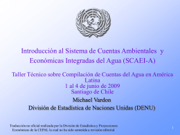 Introducción al Sistema de Cuentas Ambientales y Económicas Integradas del Agua (SCAEI-A) Taller Técnico sobre Compilación de Cuentas del Agua en América Latina 1