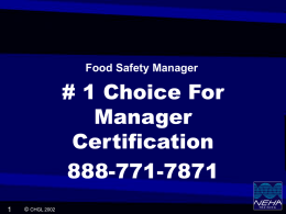 Food Safety Manager  # 1 Choice For Manager Certification 888-771-7871 © CHGL 2002 HACCP (Hazard Analysis and Critical Control Point) • Formal, documented system of hazard analysis.