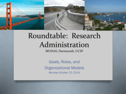 Roundtable: Research Administration MUHAS, Dartmouth, UCSF  Goals, Roles, and Organizational Models Monday October 20, 2014