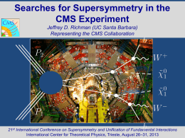 Searches for Supersymmetry in the CMS Experiment Jeffrey D. Richman (UC Santa Barbara) Representing the CMS Collaboration  21st International Conference on Supersymmetry and Unification.