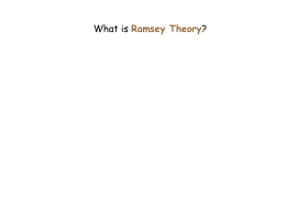 What is Ramsey Theory? What is Ramsey Theory?  It might be described as the study of unavoidable regularity in large structures.
