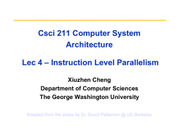 Csci 211 Computer System Architecture Lec 4 – Instruction Level Parallelism Xiuzhen Cheng Department of Computer Sciences The George Washington University Adapted from the slides by.