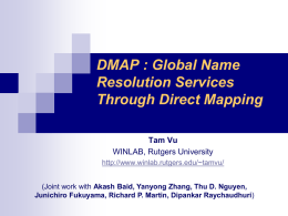 DMAP : Global Name Resolution Services Through Direct Mapping Tam Vu WINLAB, Rutgers University http://www.winlab.rutgers.edu/~tamvu/ (Joint work with Akash Baid, Yanyong Zhang, Thu D.