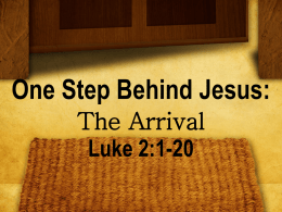 One Step Behind Jesus: The Arrival Luke 2:1-20 BIG IDEA: Only Jesus can save me _____ ___ !