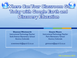 Where Can Your Classroom Go Today with Google Earth and Discovery Education  Shannon Wentworth Instructional Technology Teacher Sixth Avenue Elementary School Aurora, Colorado  Gwynn Moore Instructional Technology Teacher Paris.
