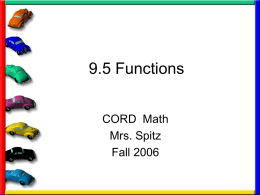 9.5 Functions CORD Math Mrs. Spitz Fall 2006 Objectives • Determine whether a given relation is a function, and • Calculate functional values for a given function.