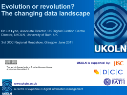 Evolution or revolution? The changing data landscape Dr Liz Lyon, Associate Director, UK Digital Curation Centre Director, UKOLN, University of Bath, UK 3rd DCC.
