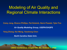 Modeling of Air Quality and Regional Climate Interactions Carey Jang, Sharon Phillips, Pat Dolwick, Norm Possiel, Tyler Fox Air Quality Modeling Group, USEPA/OAQPS Yang.