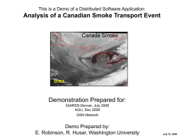 This is a Demo of a Distributed Software Application:  Analysis of a Canadian Smoke Transport Event  Smoke  GOES  Demonstration Prepared for: IGARSS-Denver, July 2006 AGU, Dec.