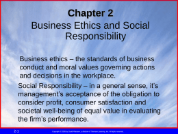 Chapter 2 Business Ethics and Social Responsibility Business ethics – the standards of business conduct and moral values governing actions and decisions in the workplace. Social.