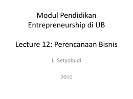 Modul Pendidikan Entrepreneurship di UB Lecture 12: Perencanaan Bisnis L. Setyobudi Tujuan Pembelajaran • Mampu membuat suatu Rencana Bisnis dengan menuangkan ide bisnis dalam bentuk dokumen.