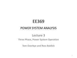 EE369 POWER SYSTEM ANALYSIS Lecture 3 Three Phase, Power System Operation Tom Overbye and Ross Baldick.
