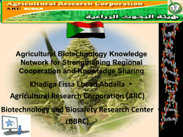 Agricultural Biotechnology Knowledge Network for Strengthening Regional Cooperation and Knowledge Sharing  Khadiga Eissa Ebead Abdalla • Agricultural Research Corporation (ARC) Biotechnology and Biosafety Research Center.