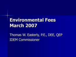 Environmental Fees March 2007 Thomas W. Easterly, P.E., DEE, QEP IDEM Commissioner IDEM’s Business is Protecting Human Health and the Environment   Protecting human health and.