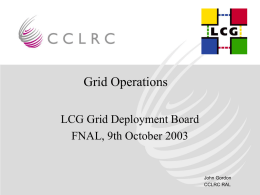 Grid Operations LCG Grid Deployment Board FNAL, 9th October 2003  John Gordon CCLRC RAL.