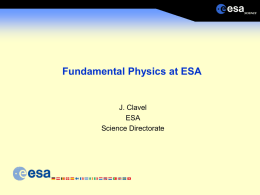 Fundamental Physics at ESA  J. Clavel ESA Science Directorate Overview  Two dedicated missions in the Science Directorate  LISA Pathfinder  LISA  Missions with aspects.