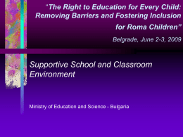 “The Right to Education for Every Child: Removing Barriers and Fostering Inclusion for Roma Children” Belgrade, June 2-3, 2009  Supportive School and Classroom Environment  Ministry of.
