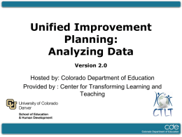 Unified Improvement Planning: Analyzing Data Version 2.0  Hosted by: Colorado Department of Education Provided by : Center for Transforming Learning and Teaching.