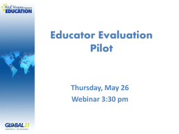 Educator Evaluation Pilot  Thursday, May 26 Webinar 3:30 pm Opportunities Provided by Pilot Participation • Be “early adopter” for the revised system • Engage in professional.