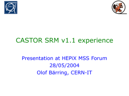 CASTOR SRM v1.1 experience Presentation at HEPiX MSS Forum 28/05/2004 Olof Bärring, CERN-IT.