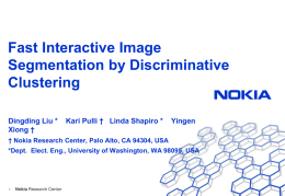 Fast Interactive Image Segmentation by Discriminative Clustering Dingding Liu * Xiong †  Kari Pulli † Linda Shapiro *  Yingen  † Nokia Research Center, Palo Alto, CA 94304,