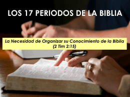 LOS 17 PERIODOS DE LA BIBLIA  La Necesidad de Organizar su Conocimiento de la Biblia (2 Tim 2:15)