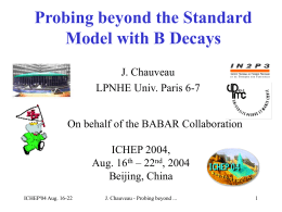 Probing beyond the Standard Model with B Decays J. Chauveau LPNHE Univ. Paris 6-7 On behalf of the BABAR Collaboration ICHEP 2004, Aug.