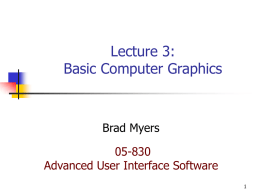 Lecture 3: Basic Computer Graphics  Brad Myers 05-830 Advanced User Interface Software Why?       To draw application-specific graphical objects Lines, rectangles, text Mac, Windows, X have approximately the same.
