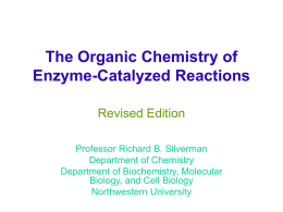 The Organic Chemistry of Enzyme-Catalyzed Reactions Revised Edition Professor Richard B. Silverman Department of Chemistry Department of Biochemistry, Molecular Biology, and Cell Biology Northwestern University.