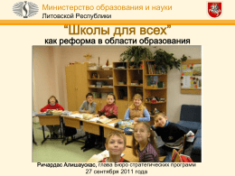 Министерство образования и науки Литовской Республики  “Школы для всех”  как реформа в области образования  Ричардас Алишаускас, глава Бюро стратегических программ  27 сентября 2011 года.