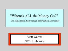 "Where's ALL the Money Go?" Enriching Instruction through Information Economics  Scott Warren NCSU Libraries.