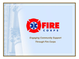 Engaging Community Support Through Fire Corps What Is Fire Corps? • Provides non-operational community support • Launched in December 2004 at the White House • Newest.