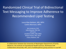 Randomized Clinical Trial of Bidirectional Text Messaging to Improve Adherence to Recommended Lipid Testing Laura-Mae Baldwin, MD, MPH Caitlin Morrison, MPH Nick Anderson, PhD Kelly Edwards,