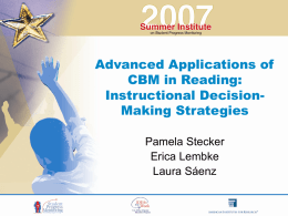 Advanced Applications of CBM in Reading: Instructional DecisionMaking Strategies Pamela Stecker Erica Lembke Laura Sáenz.