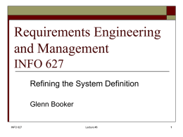 Requirements Engineering and Management INFO 627 Refining the System Definition Glenn Booker  INFO 627  Lecture #6