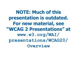 NOTE: Much of this presentation is outdated. For new material, see “WCAG 2 Presentations” at www.w3.org/WAI/ presentations/WCAG20/ Overview.